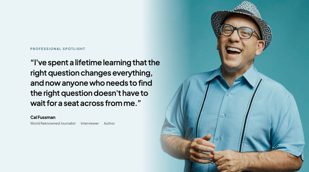 Cal Fussman Has Spent His Career Helping Others Ask the Right Question.
Now His Individual AI Teaches You How.